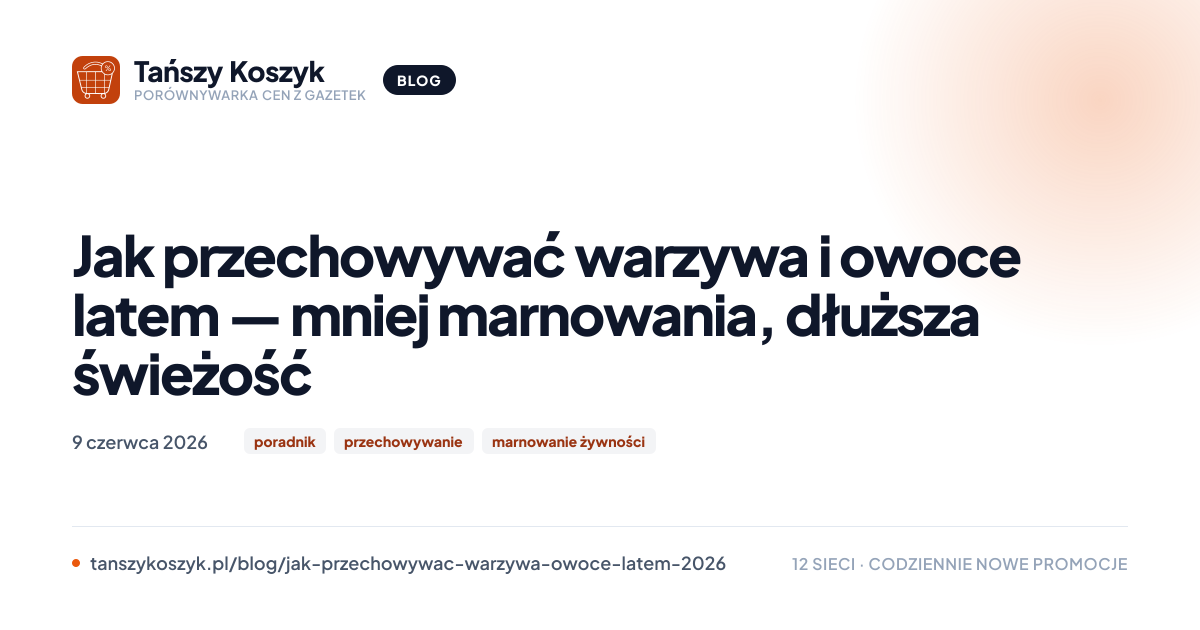Jak przechowywać warzywa i owoce latem — mniej marnowania, dłuższa ...